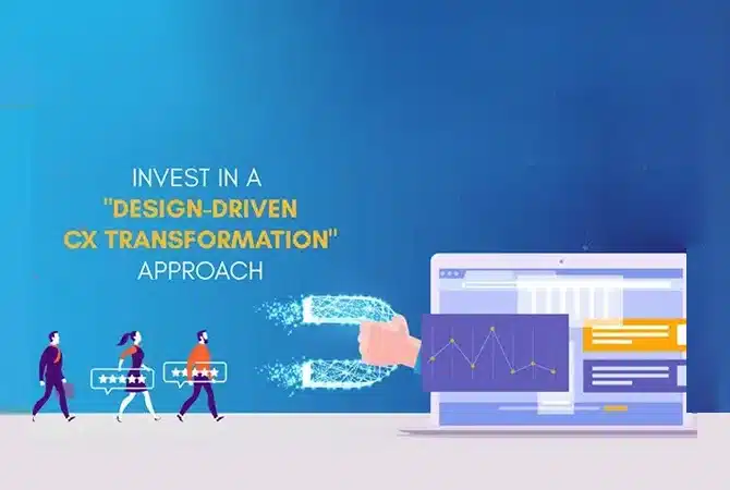 Invest in a “Design-Driven CX Transformation” Approach
